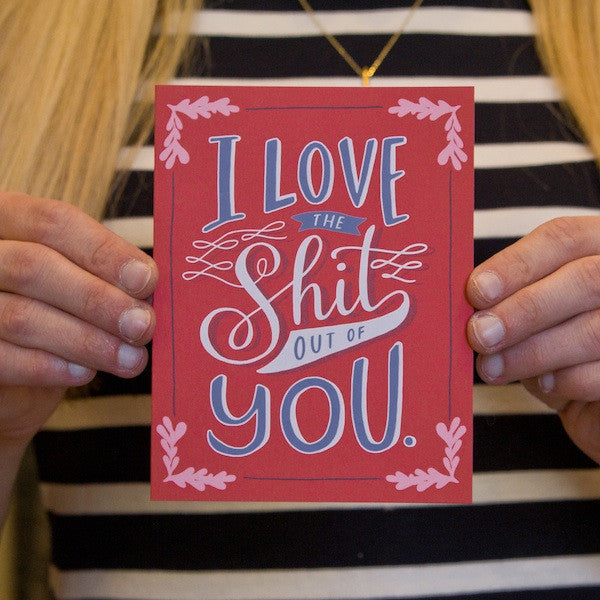 "I Love the Shit out of You" card
